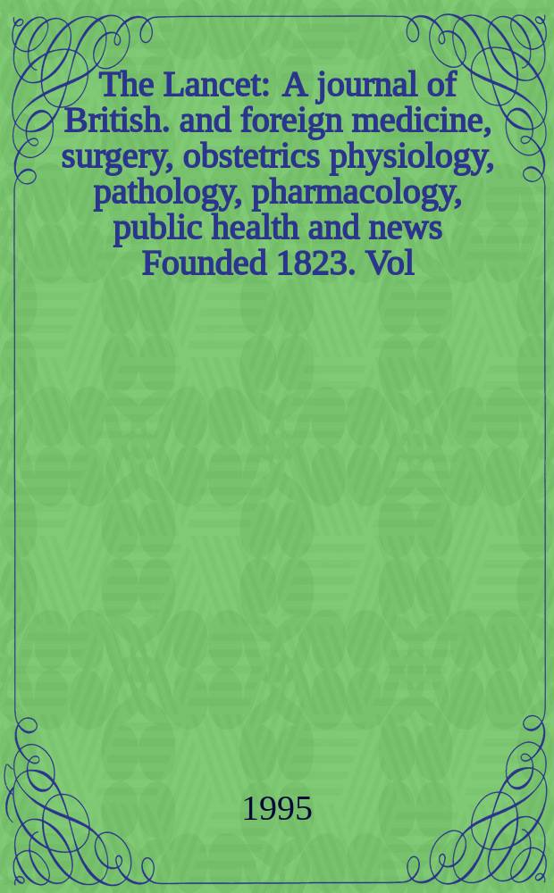 The Lancet : A journal of British. and foreign medicine, surgery, obstetrics physiology, pathology, pharmacology , public health and news Founded 1823. Vol.346, №8975