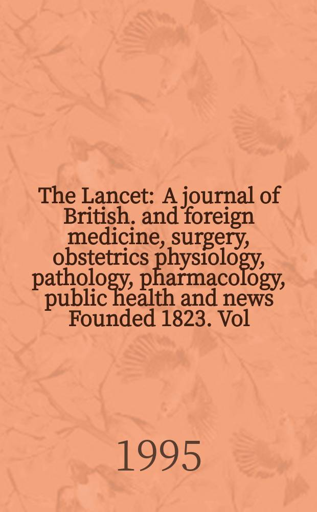 The Lancet : A journal of British. and foreign medicine, surgery, obstetrics physiology, pathology, pharmacology , public health and news Founded 1823. Vol.346, №8980