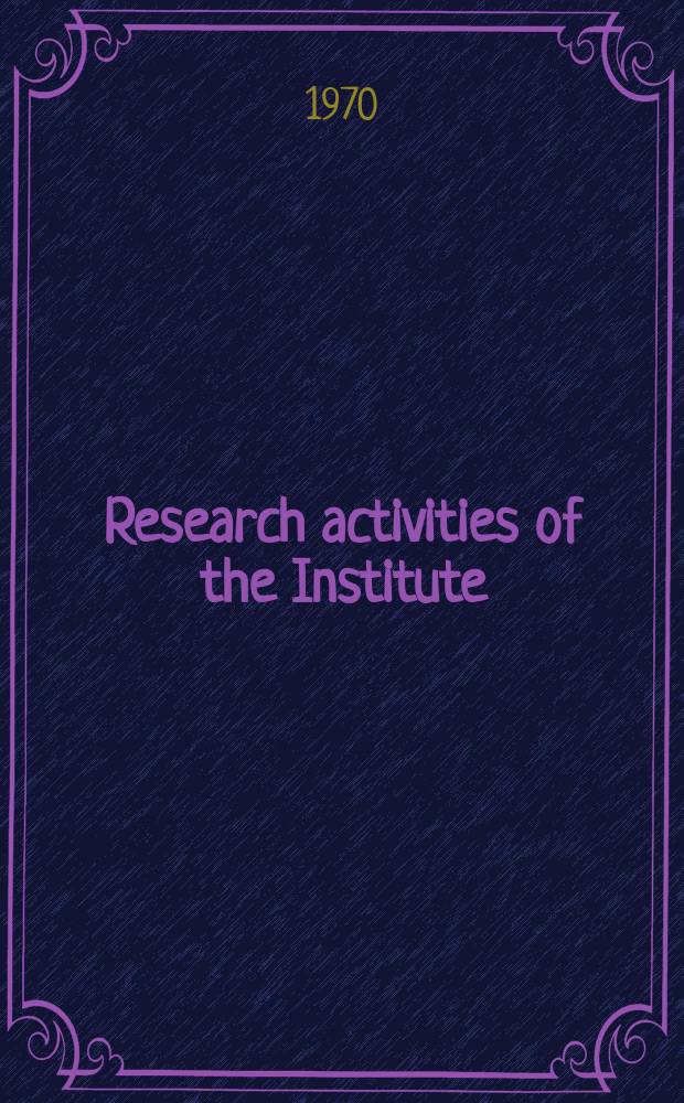 Research activities of the Institute : Abstracts of papers publ. in ... №3 : 1969