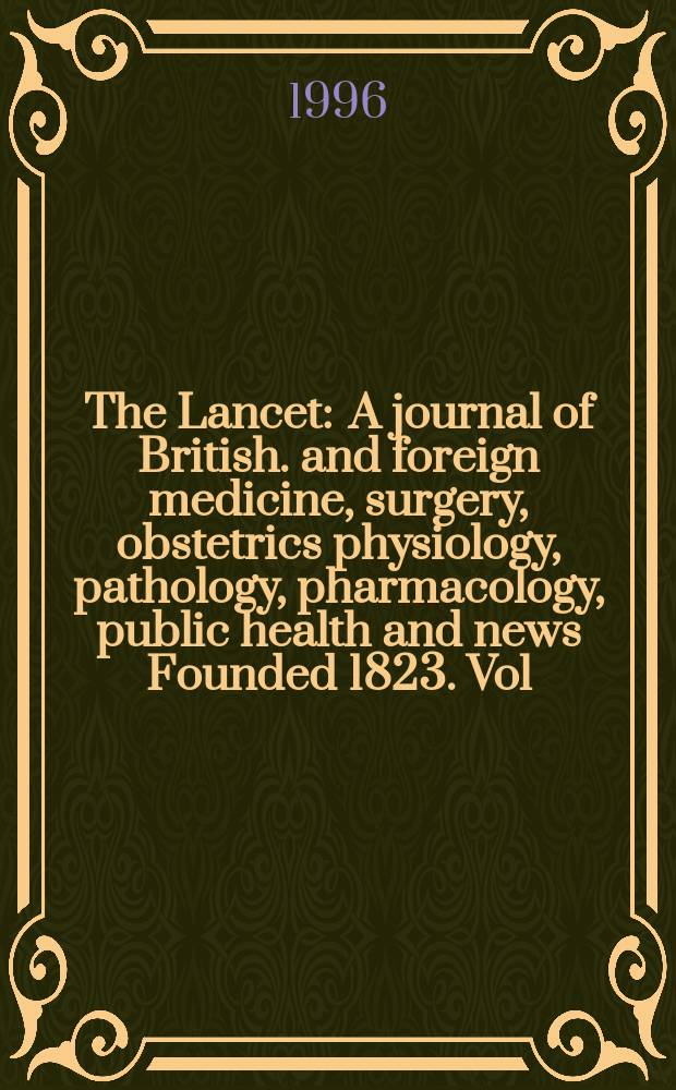 The Lancet : A journal of British. and foreign medicine, surgery, obstetrics physiology, pathology, pharmacology , public health and news Founded 1823. Vol.347, №8993