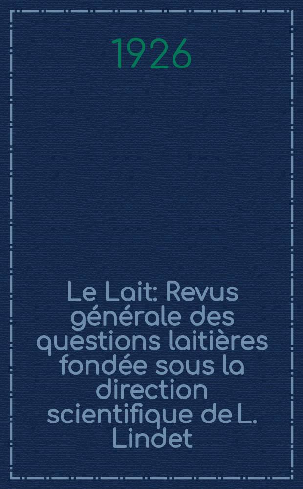 Le Lait : Revus générale des questions laitières fondée sous la direction scientifique de L. Lindet (1857-1929)