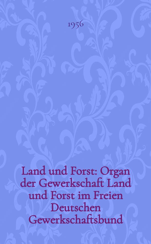 Land und Forst : Organ der Gewerkschaft Land und Forst im Freien Deutschen Gewerkschaftsbund