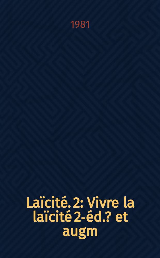Laïcité. 2 : Vivre la laïcité 2-éd. ? et augm