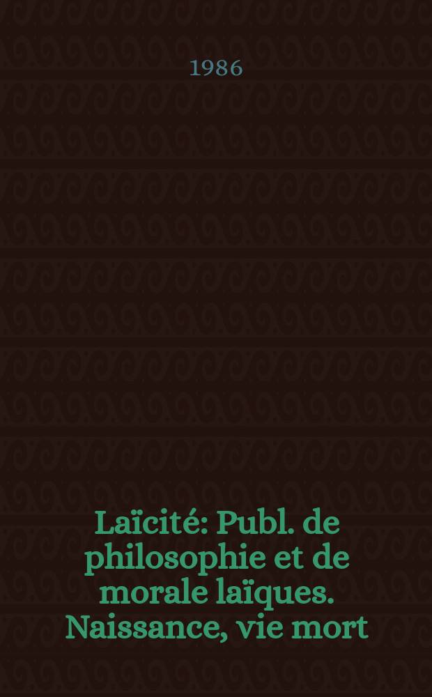 Laïcité : Publ. de philosophie et de morale laïques. Naissance, vie mort: quelles libertés?