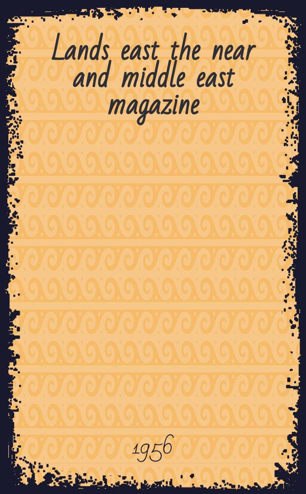 Lands east the near and middle east magazine : Publ. by the Middle east inst