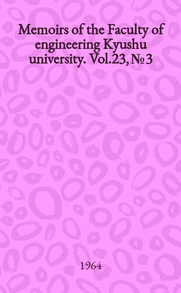 Memoirs of the Faculty of engineering Kyushu university. Vol.23, №3 : On the static and dynamic behavior of coil springs. Further experiments of yawing effect on ahead resistance of ships. On the Flat plate experiments of Kyushu university