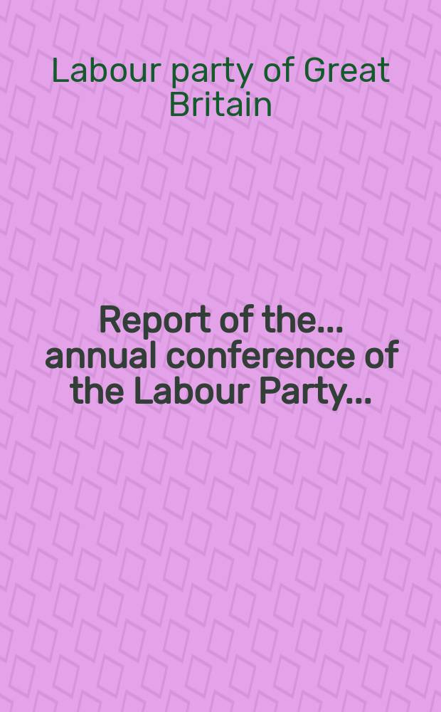 Report of the ... annual conference of the Labour Party ...