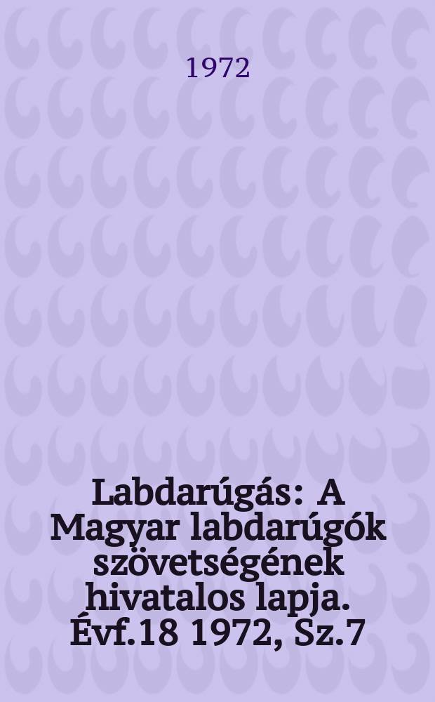 Labdarúgás : A Magyar labdarúgók szövetségének hivatalos lapja. Évf.18 1972, Sz.7