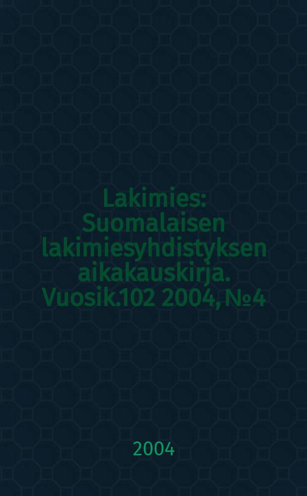 Lakimies : Suomalaisen lakimiesyhdistyksen aikakauskirja. Vuosik.102 2004, №4