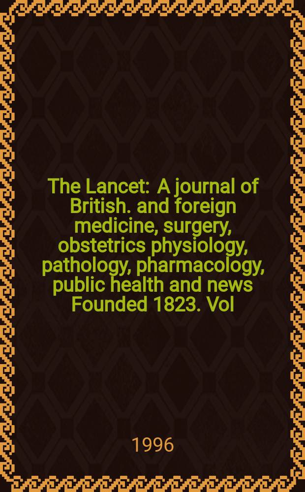 The Lancet : A journal of British. and foreign medicine, surgery, obstetrics physiology, pathology, pharmacology , public health and news Founded 1823. Vol.347, №8995