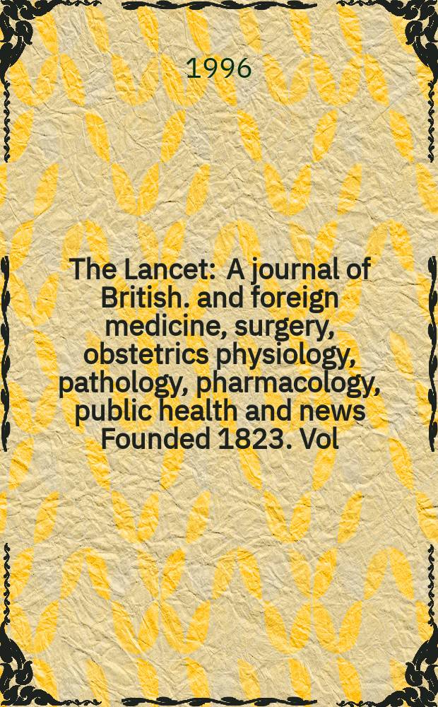 The Lancet : A journal of British. and foreign medicine, surgery, obstetrics physiology, pathology, pharmacology , public health and news Founded 1823. Vol.347, №9006