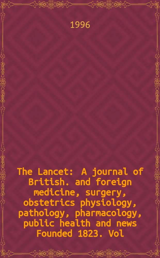 The Lancet : A journal of British. and foreign medicine, surgery, obstetrics physiology, pathology, pharmacology , public health and news Founded 1823. Vol.347, №9007