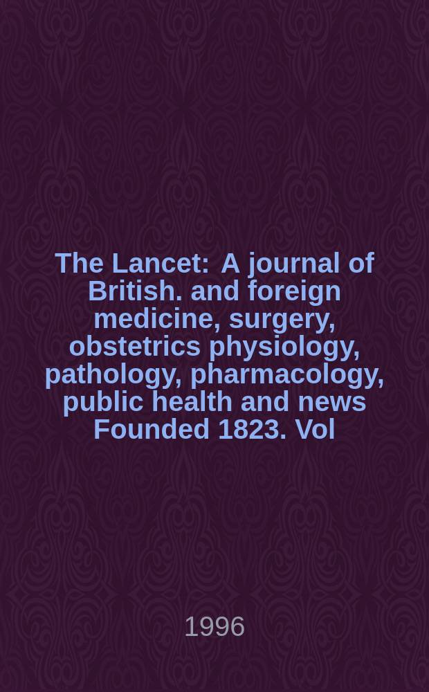 The Lancet : A journal of British. and foreign medicine, surgery, obstetrics physiology, pathology, pharmacology , public health and news Founded 1823. Vol.348, №9021