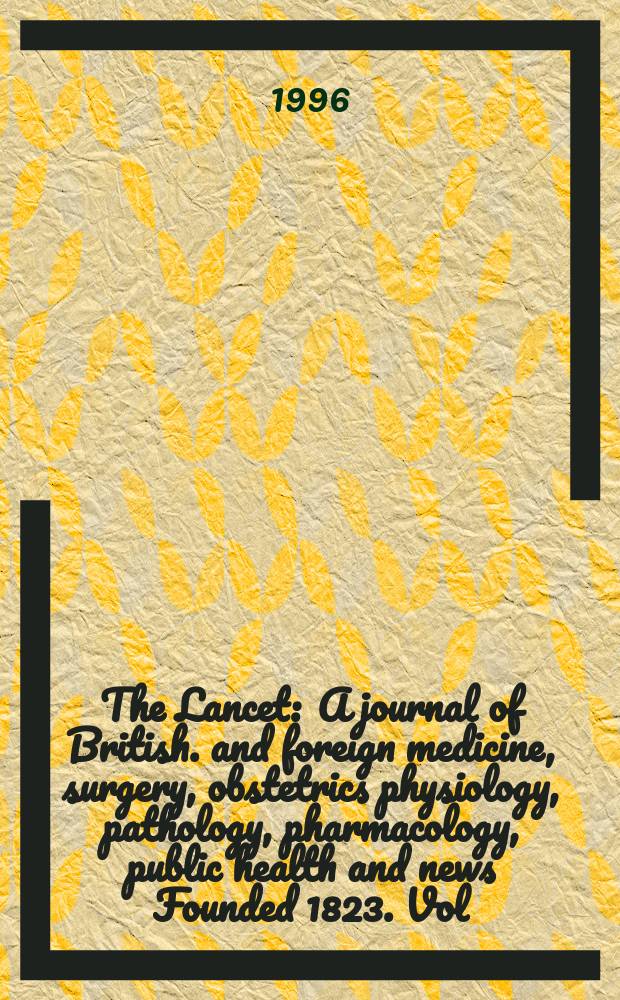 The Lancet : A journal of British. and foreign medicine, surgery, obstetrics physiology, pathology, pharmacology , public health and news Founded 1823. Vol.348, №9023