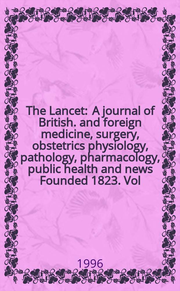 The Lancet : A journal of British. and foreign medicine, surgery, obstetrics physiology, pathology, pharmacology , public health and news Founded 1823. Vol.348, №9026