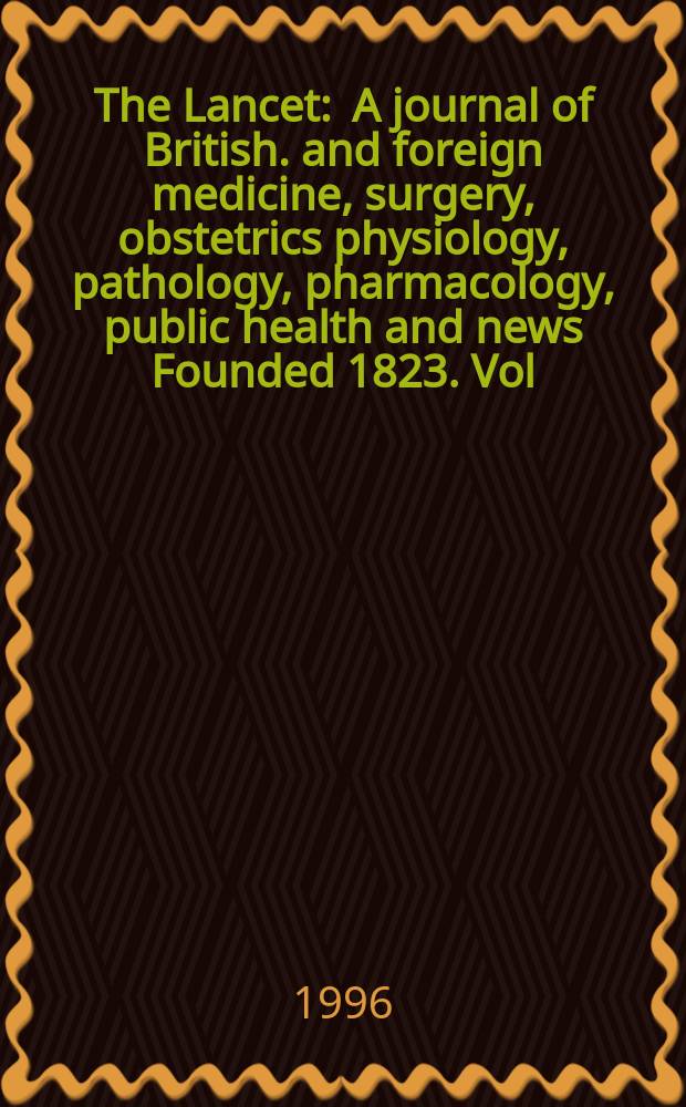 The Lancet : A journal of British. and foreign medicine, surgery, obstetrics physiology, pathology, pharmacology , public health and news Founded 1823. Vol.348, №9028