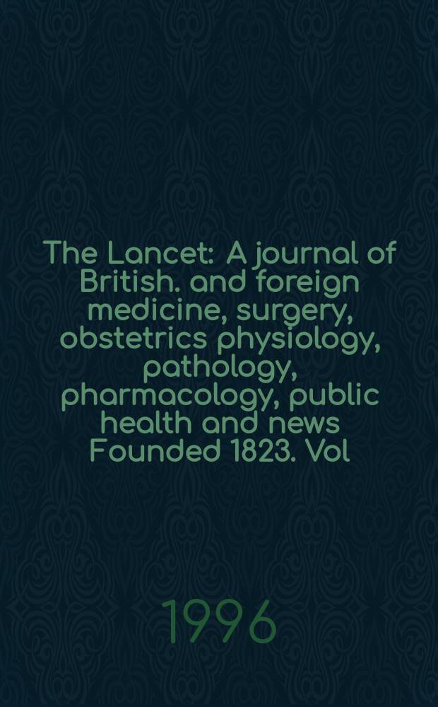 The Lancet : A journal of British. and foreign medicine, surgery, obstetrics physiology, pathology, pharmacology , public health and news Founded 1823. Vol.348, №9032