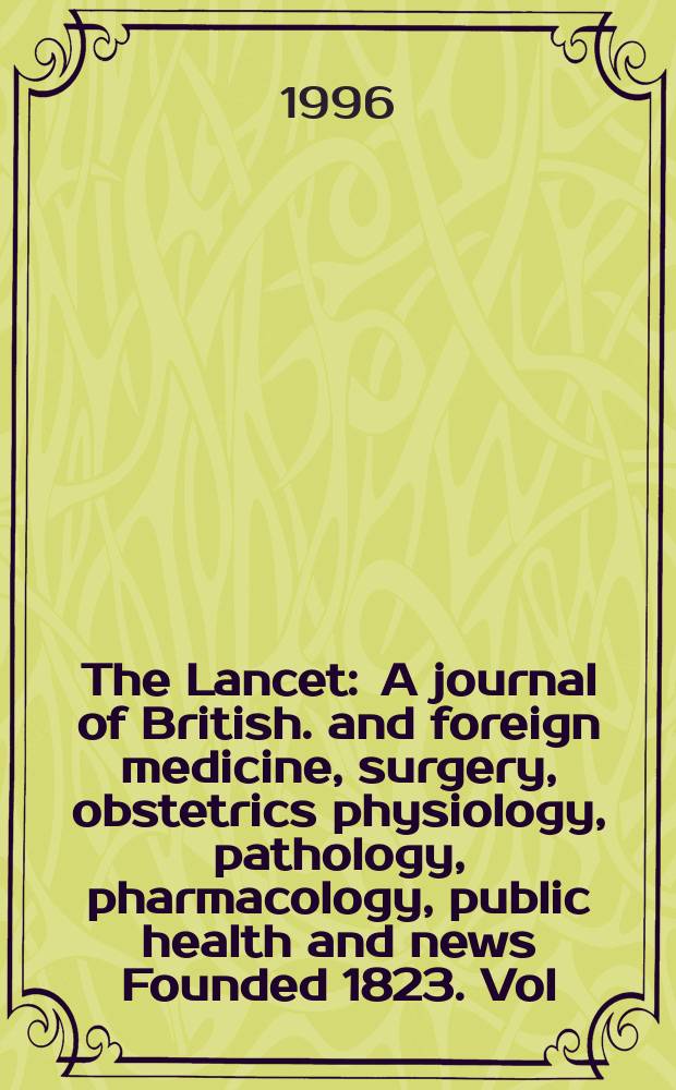 The Lancet : A journal of British. and foreign medicine, surgery, obstetrics physiology, pathology, pharmacology , public health and news Founded 1823. Vol.348, №9034