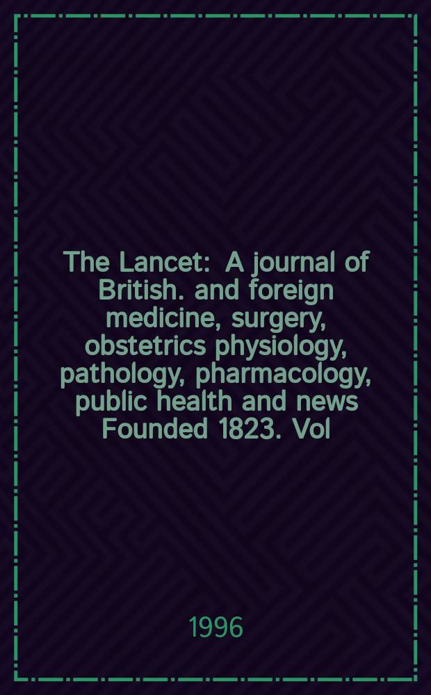 The Lancet : A journal of British. and foreign medicine, surgery, obstetrics physiology, pathology, pharmacology , public health and news Founded 1823. Vol.348, №9037
