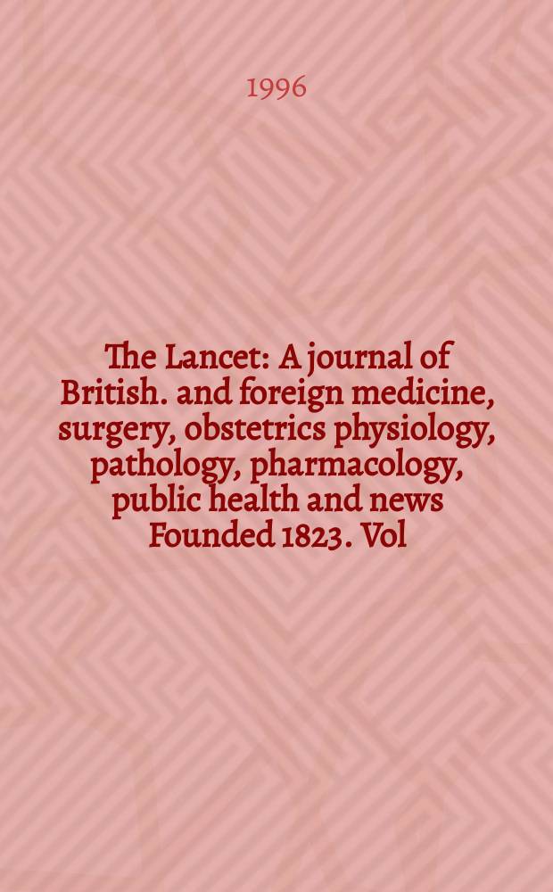 The Lancet : A journal of British. and foreign medicine, surgery, obstetrics physiology, pathology, pharmacology , public health and news Founded 1823. Vol.348, №9038