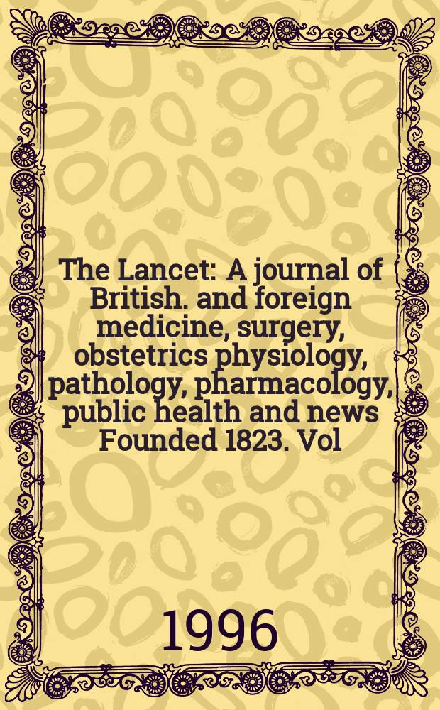 The Lancet : A journal of British. and foreign medicine, surgery, obstetrics physiology, pathology, pharmacology , public health and news Founded 1823. Vol.348, №9042