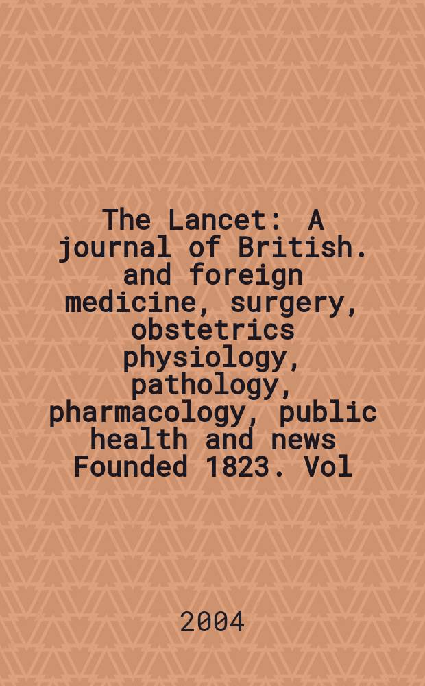 The Lancet : A journal of British. and foreign medicine, surgery, obstetrics physiology, pathology, pharmacology , public health and news Founded 1823. Vol.364, №9438