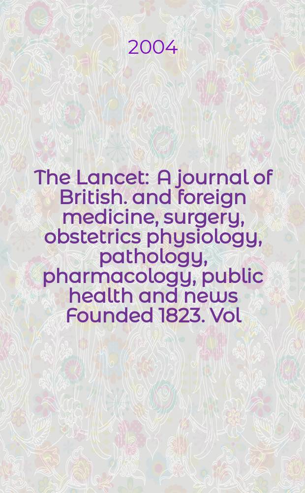 The Lancet : A journal of British. and foreign medicine, surgery, obstetrics physiology, pathology, pharmacology , public health and news Founded 1823. Vol.364, №9440