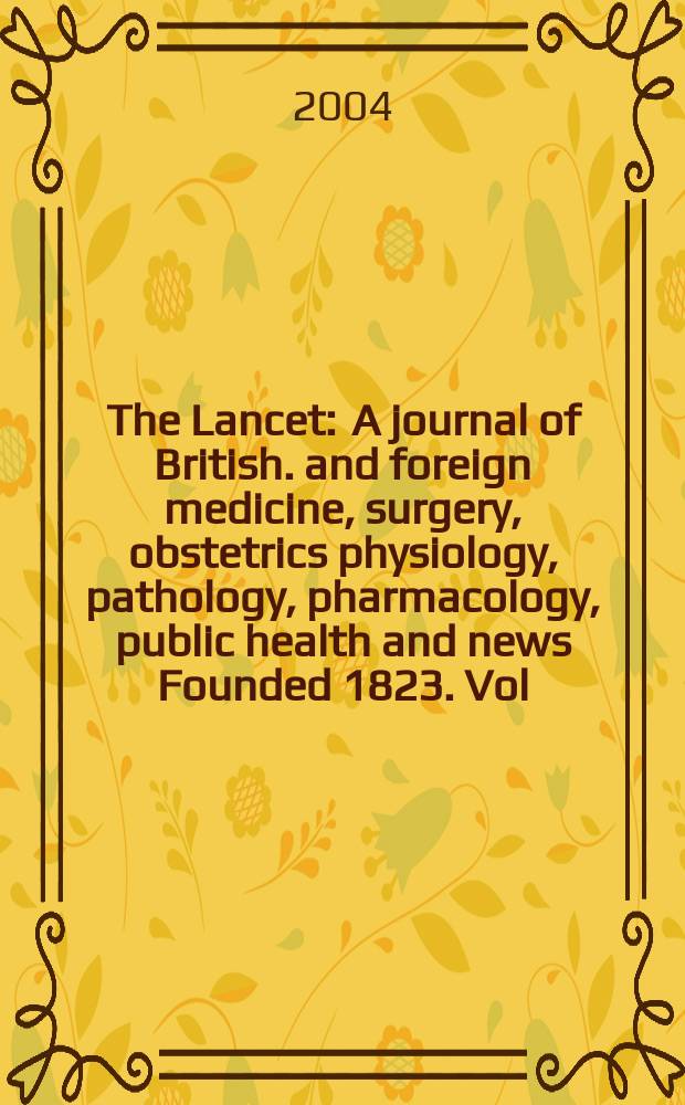 The Lancet : A journal of British. and foreign medicine, surgery, obstetrics physiology, pathology, pharmacology , public health and news Founded 1823. Vol.364, №9441