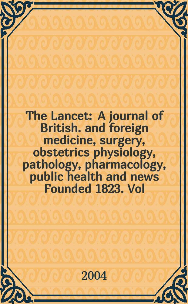The Lancet : A journal of British. and foreign medicine, surgery, obstetrics physiology, pathology, pharmacology , public health and news Founded 1823. Vol.364, №9443