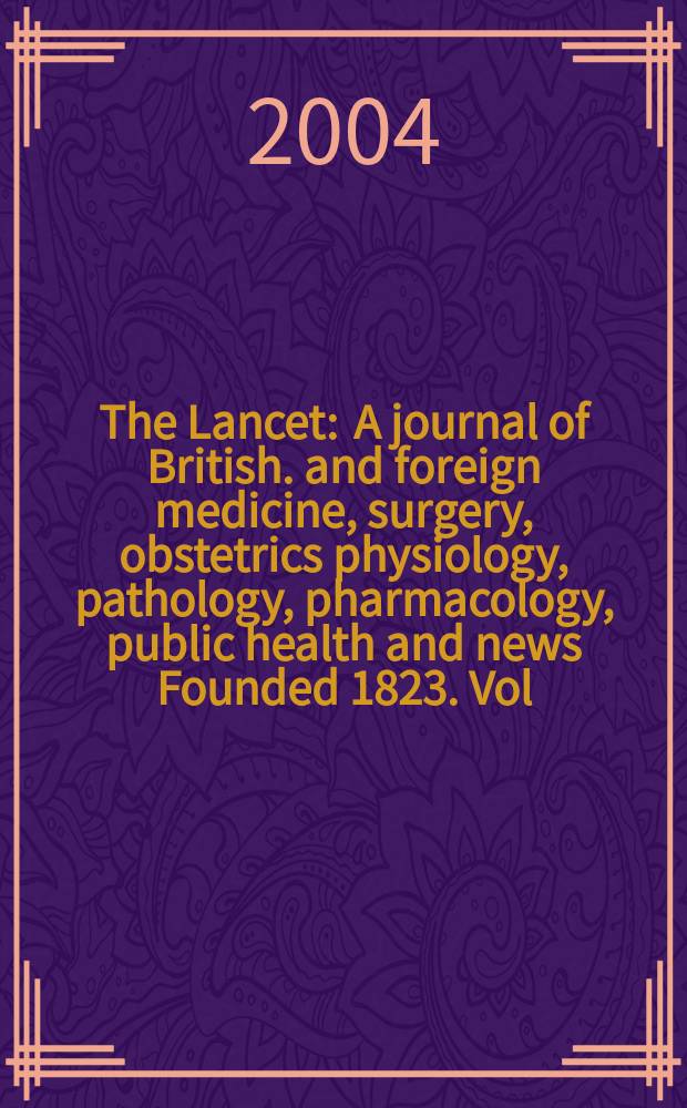 The Lancet : A journal of British. and foreign medicine, surgery, obstetrics physiology, pathology, pharmacology , public health and news Founded 1823. Vol.364, №9447