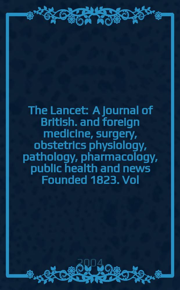 The Lancet : A journal of British. and foreign medicine, surgery, obstetrics physiology, pathology, pharmacology , public health and news Founded 1823. Vol.364, №9448