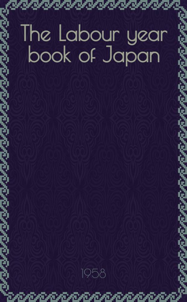 The Labour year book of Japan : Comp. by Ohara inst. for social research : Hosei univ., Tokyo, Japan