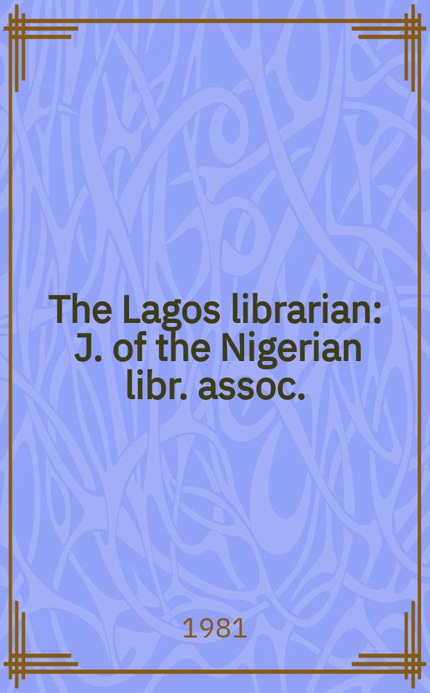The Lagos librarian : J. of the Nigerian libr. assoc. (Lagos div). Vol.8 : 1979/1981