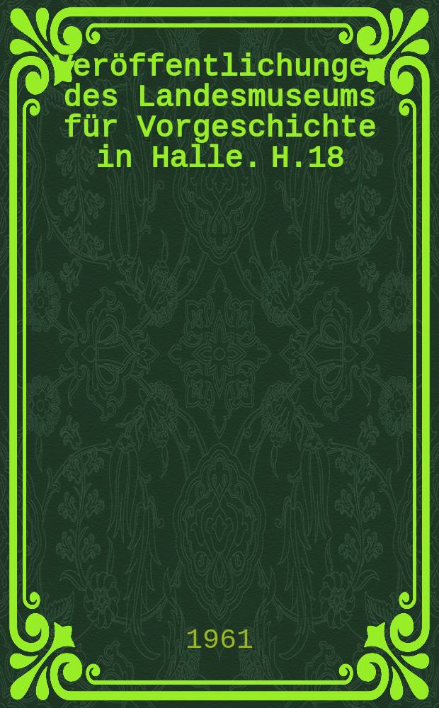 Veröffentlichungen des Landesmuseums für Vorgeschichte in Halle. H.18 : Die späte Völkerwanderungszeit in Mitteldeutschland