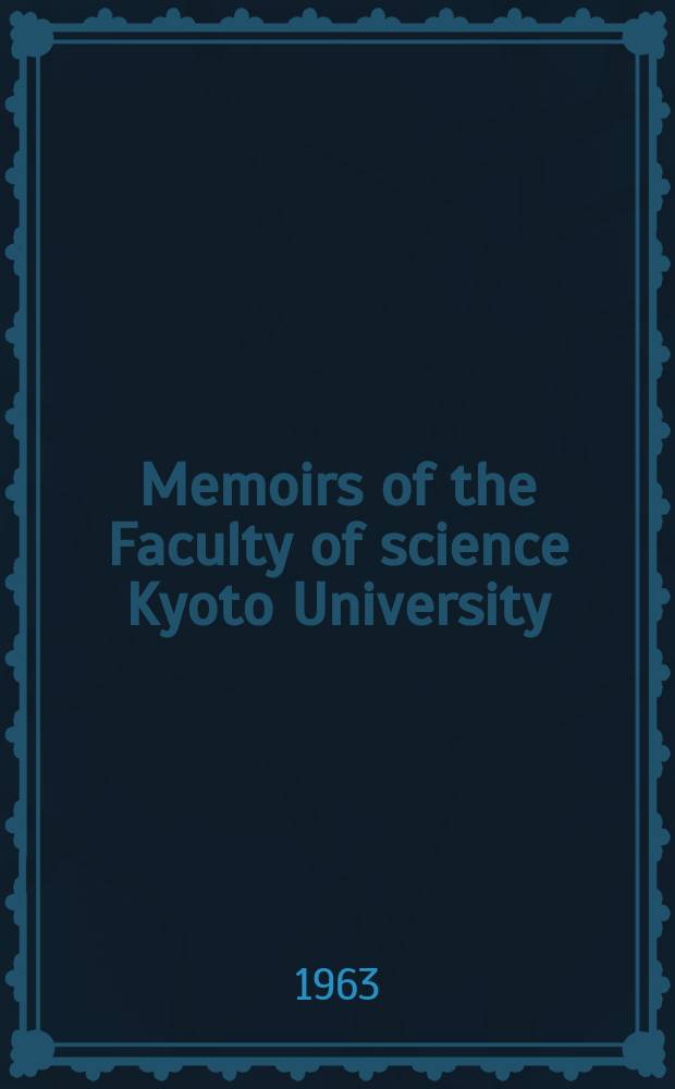 Memoirs of the Faculty of science Kyoto University : Formerly Memoirs of the College of science Univ. of Kyoto. Ser. B (Geology and mineralogy). Vol.30, №1 : (Biology)