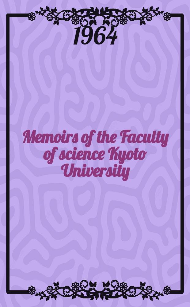Memoirs of the Faculty of science Kyoto University : Formerly Memoirs of the College of science Univ. of Kyoto. Ser. B (Geology and mineralogy). Vol.31, №2 : (Geology and mineralogy)