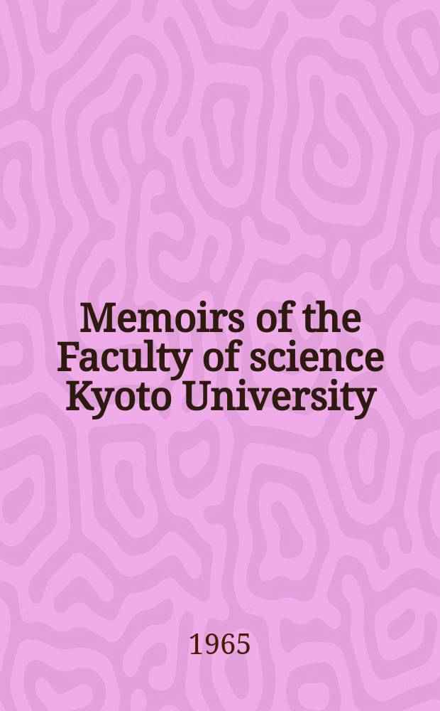 Memoirs of the Faculty of science Kyoto University : Formerly Memoirs of the College of science Univ. of Kyoto. Ser. B (Geology and mineralogy). Vol.31, №3 : (Biology)