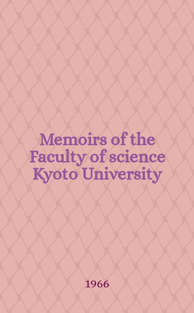 Memoirs of the Faculty of science Kyoto University : Formerly Memoirs of the College of science Univ. of Kyoto. Ser. B (Geology and mineralogy). Vol.32, №3 : (Biology)