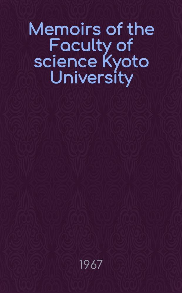 Memoirs of the Faculty of science Kyoto University : Formerly Memoirs of the College of science Univ. of Kyoto. Ser. B (Geology and mineralogy). Vol.33, №3 : (Biology)