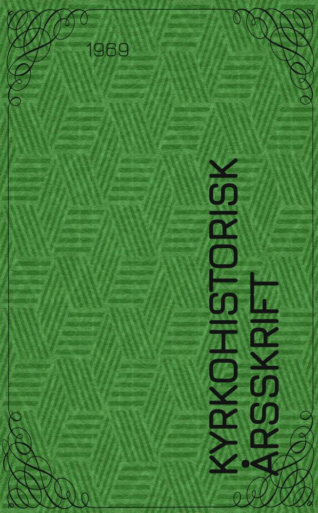 Kyrkohistorisk årsskrift : Utgiven av Svenska kyrkohistoriska föreningen. Årg.68 : 1968