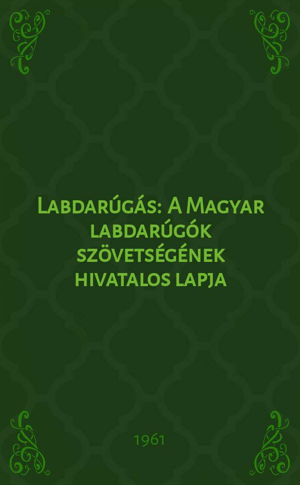 Labdar&uacute;g&aacute;s : A Magyar labdar&uacute;g&oacute;k sz&ouml;vets&eacute;g&eacute;nek hivatalos lapja