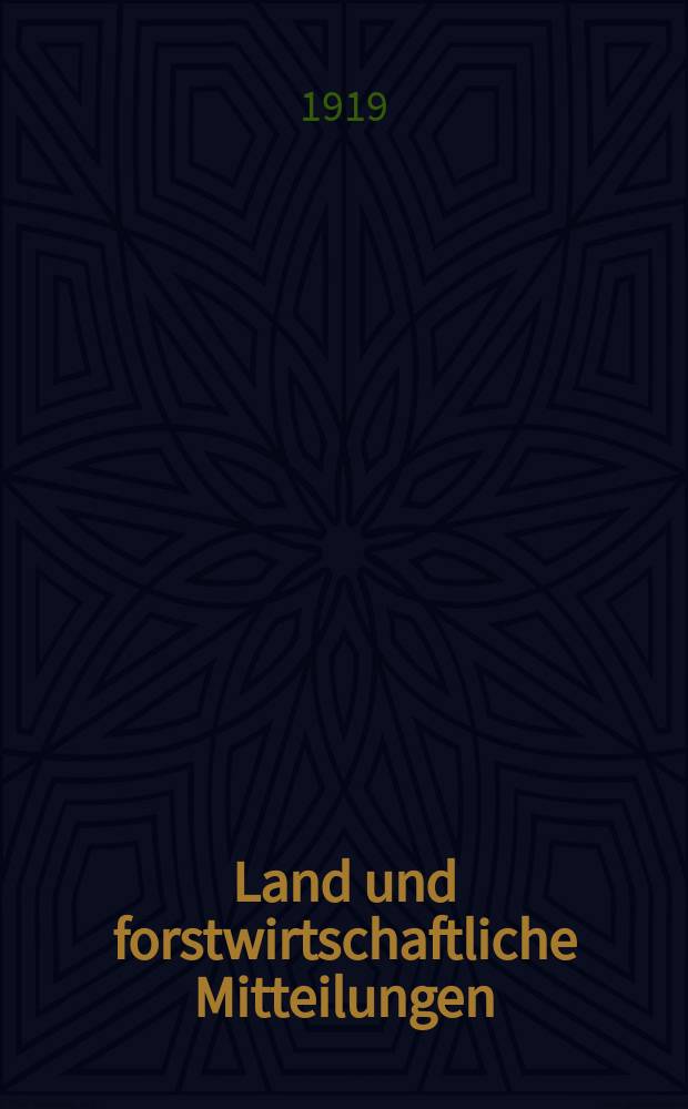Land und forstwirtschaftliche Mitteilungen : Amtliche Verlautbarungen der Deutschen Sektion des Landeskulturrates f&uuml;r das K&ouml;nigreich B&ouml;hmen. Jg.21 1919, №1/2