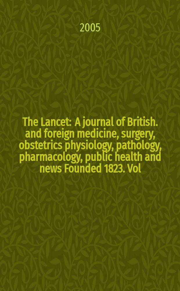The Lancet : A journal of British. and foreign medicine, surgery, obstetrics physiology, pathology, pharmacology , public health and news Founded 1823. Vol.365, №9470