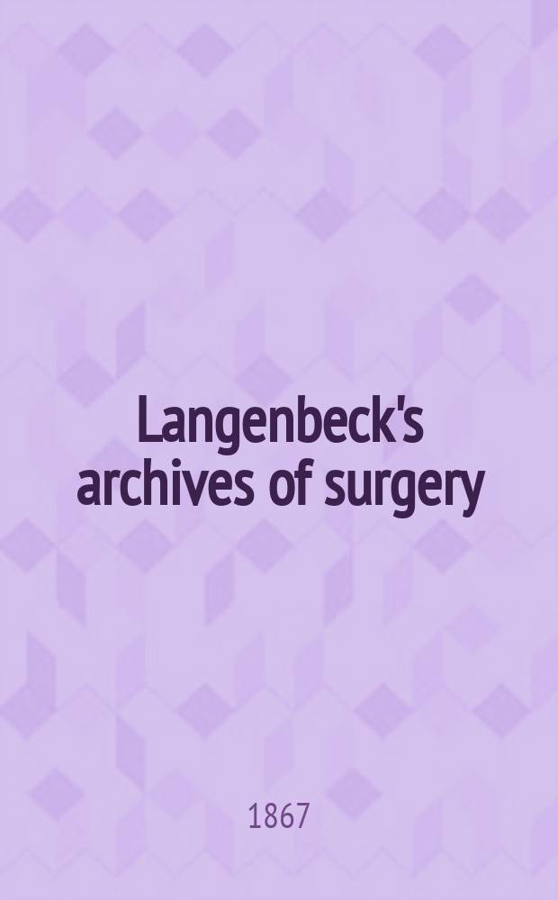 Langenbeck's archives of surgery : Contin. Langenbecks Archiv f&uuml;r Chirurgie Organ of the Congr. of the Germ. soc. of surgery. Bd.8