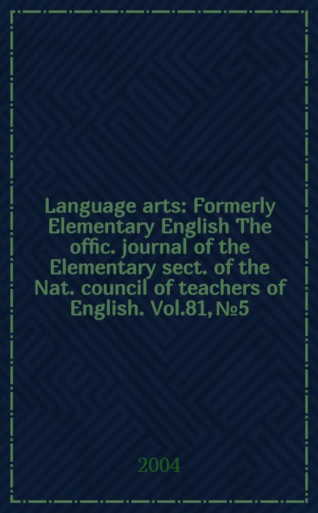 Language arts : Formerly Elementary English The offic. journal of the Elementary sect. of the Nat. council of teachers of English. Vol.81, №5