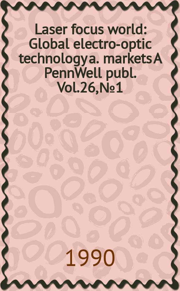 Laser focus world : Global electro-optic technology a. markets A PennWell publ. Vol.26, №1