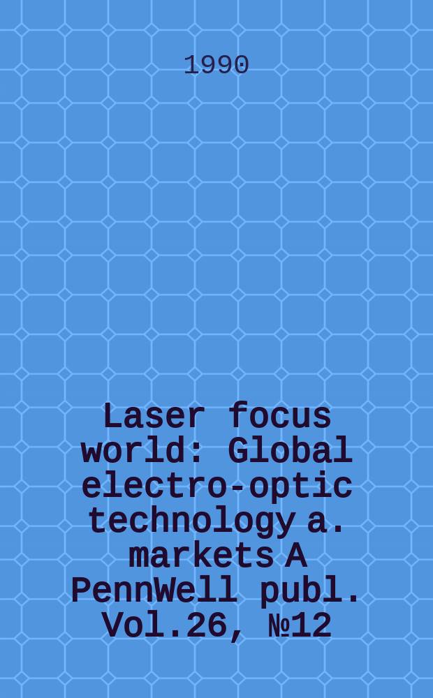 Laser focus world : Global electro-optic technology a. markets A PennWell publ. Vol.26, №12