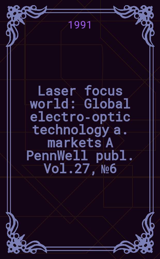 Laser focus world : Global electro-optic technology a. markets A PennWell publ. Vol.27, №6