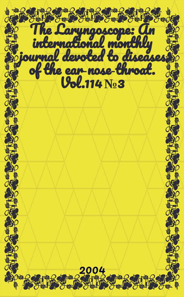 The Laryngoscope : An international monthly journal devoted to diseases of the ear-nose-throat. Vol.114 №3