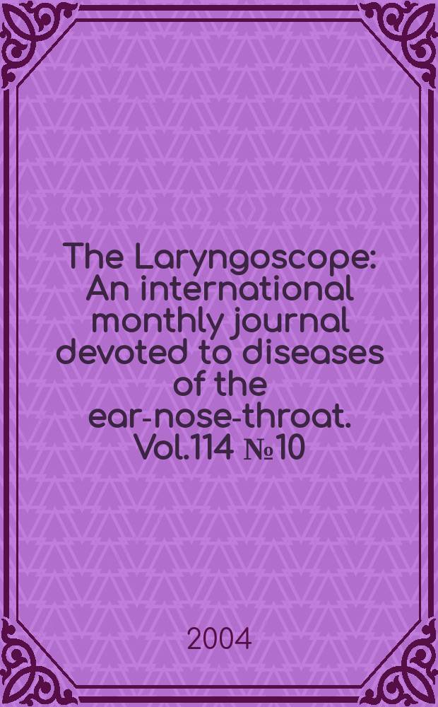 The Laryngoscope : An international monthly journal devoted to diseases of the ear-nose-throat. Vol.114 №10
